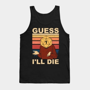 Guess I'll Die Tank Top